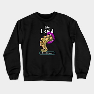 Like I Said, I Am Watching You Crewneck Sweatshirt